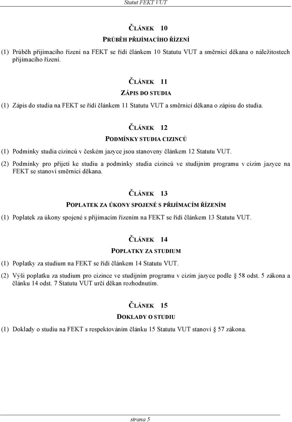 ČLÁNEK 12 PODMÍNKY STUDIA CIZINCŮ (1) Podmínky studia cizinců v českém jazyce jsou stanoveny článkem 12 Statutu VUT.