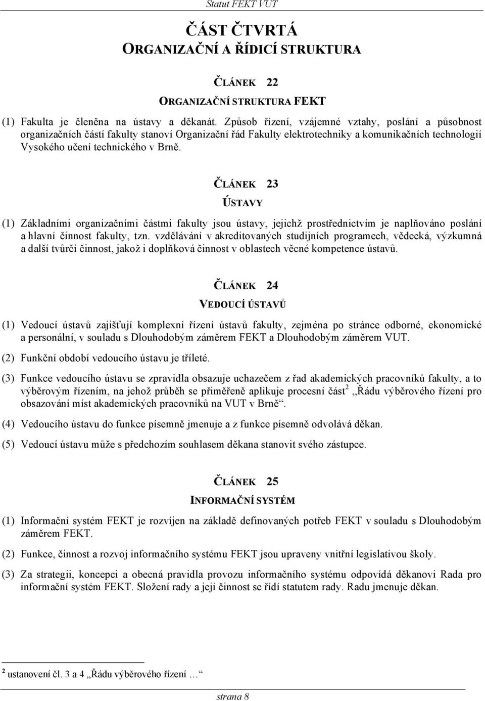 ČLÁNEK 23 ÚSTAVY (1) Základními organizačními částmi fakulty jsou ústavy, jejichž prostřednictvím je naplňováno poslání a hlavní činnost fakulty, tzn.