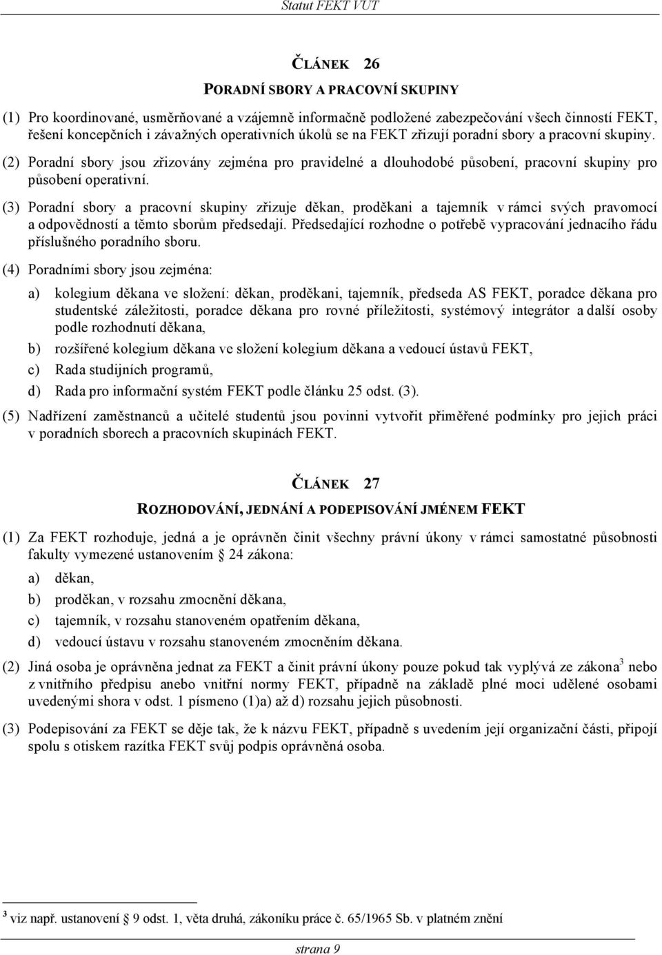 (3) Poradní sbory a pracovní skupiny zřizuje děkan, proděkani a tajemník v rámci svých pravomocí a odpovědností a těmto sborům předsedají.