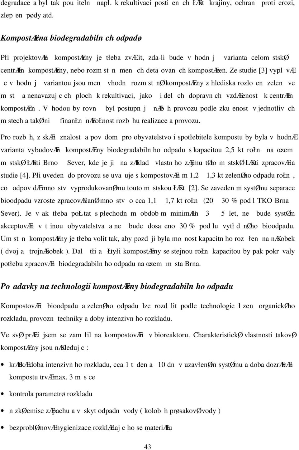 Ze studie [3] vypl væ, e v hodn j variantou jsou men vhodn rozm st nø kompostærny z hlediska rozloen zelen ve m st a nenavazuj c ch ploch k rekultivaci, jako i del ch dopravn ch vzdælenost k centræln