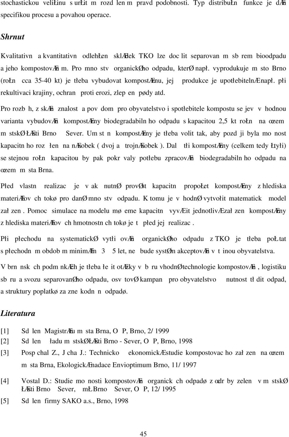 vyprodukuje m sto Brno (rołn cca 35-40 kt) je tłeba vybudovat kompostærnu, jej produkce je upotłebitelnæ napł. płi rekultivaci krajiny, ochran proti erozi, zlepen pødy atd.