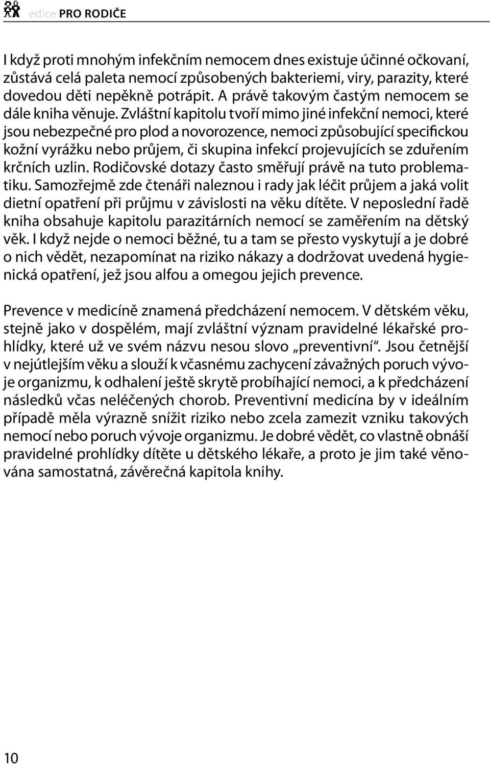 Zvláštní kapitolu tvoří mimo jiné infekční nemoci, které jsou nebezpečné pro plod a novorozence, nemoci způsobující specifickou kožní vyrážku nebo průjem, či skupina infekcí projevujících se zduřením