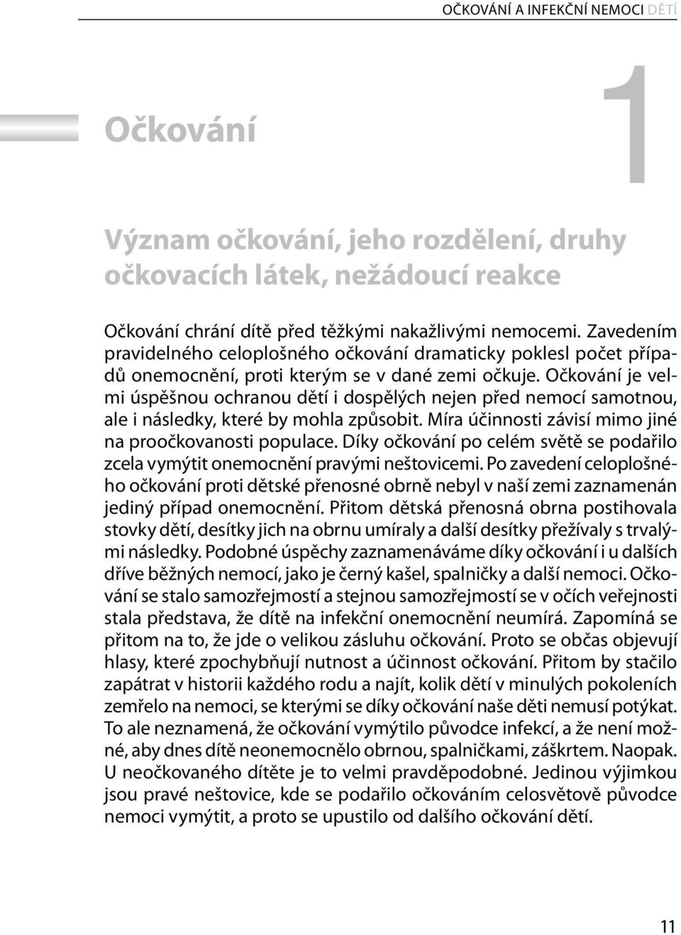 Očkování je velmi úspěšnou ochranou dětí i dospělých nejen před nemocí samotnou, ale i následky, které by mohla způsobit. Míra účinnosti závisí mimo jiné na proočkovanosti populace.