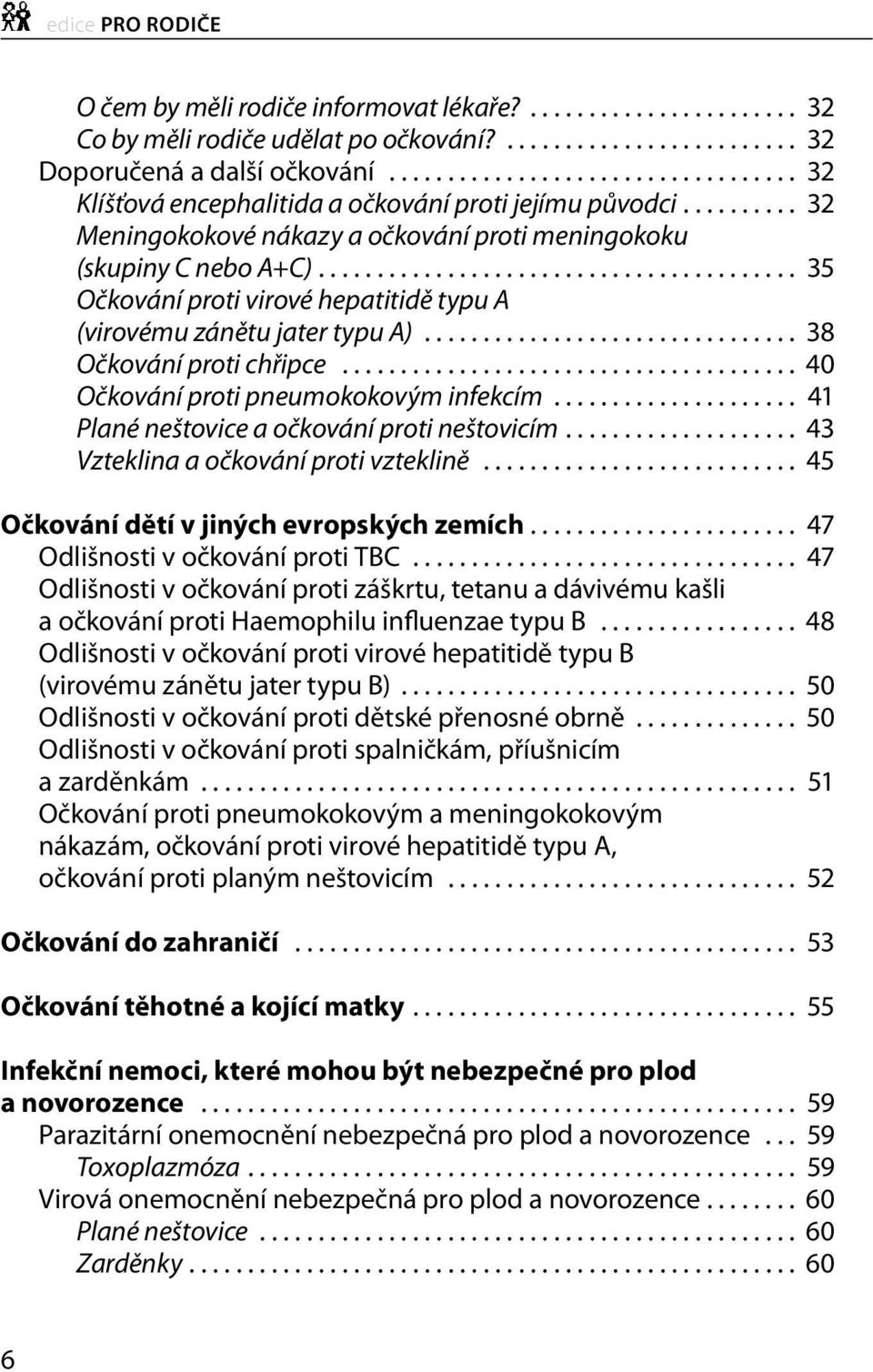 ........................................ 35 Očkování proti virové hepatitidě typu A (virovému zánětu jater typu A)................................ 38 Očkování proti chřipce.