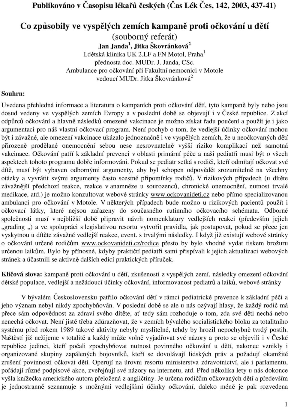Jitka Škovránková 2 Uvedena přehledná informace a literatura o kampaních proti očkování dětí, tyto kampaně byly nebo jsou dosud vedeny ve vyspělých zemích Evropy a v poslední době se objevují i v