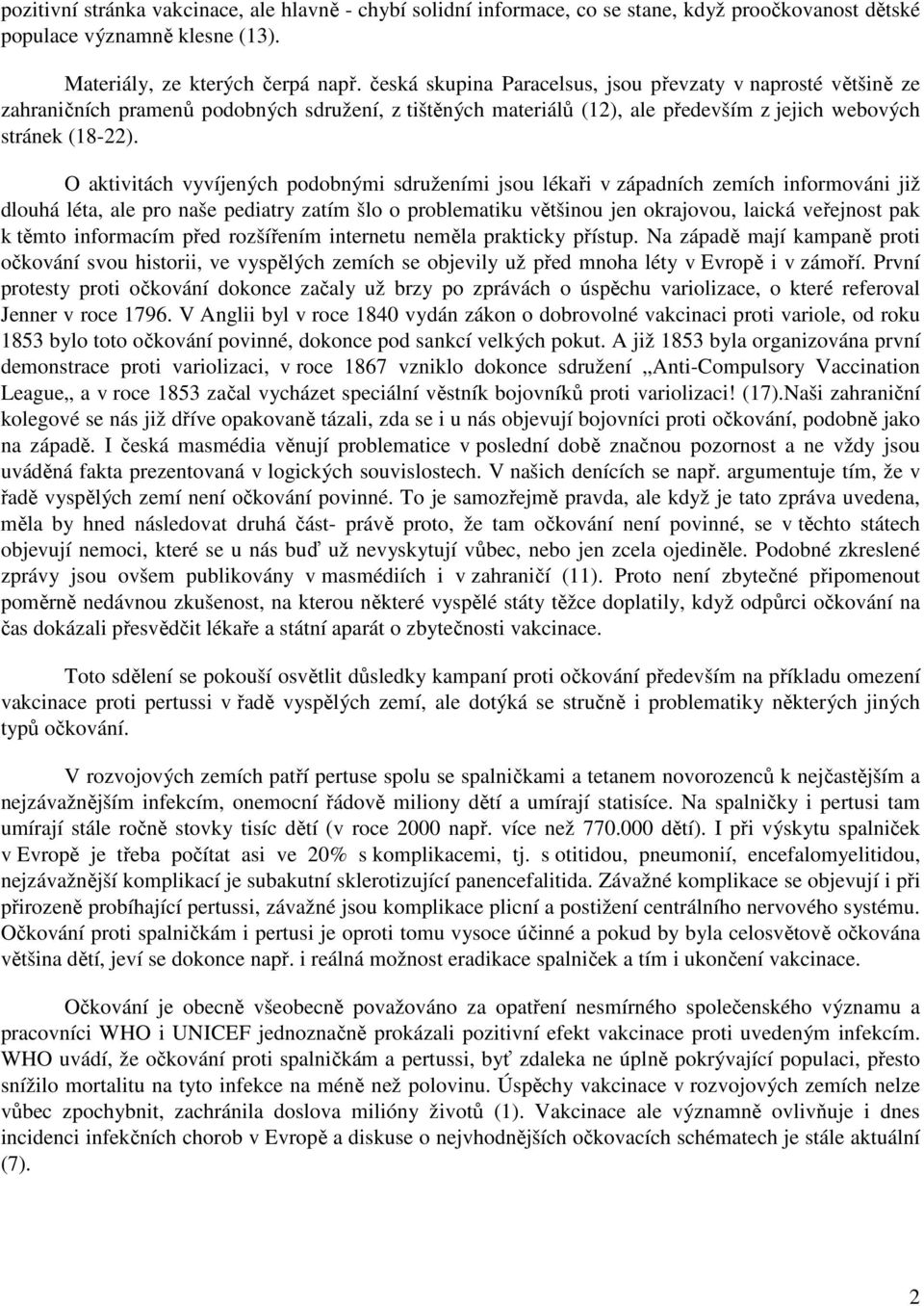 O aktivitách vyvíjených podobnými sdruženími jsou lékaři v západních zemích informováni již dlouhá léta, ale pro naše pediatry zatím šlo o problematiku většinou jen okrajovou, laická veřejnost pak k