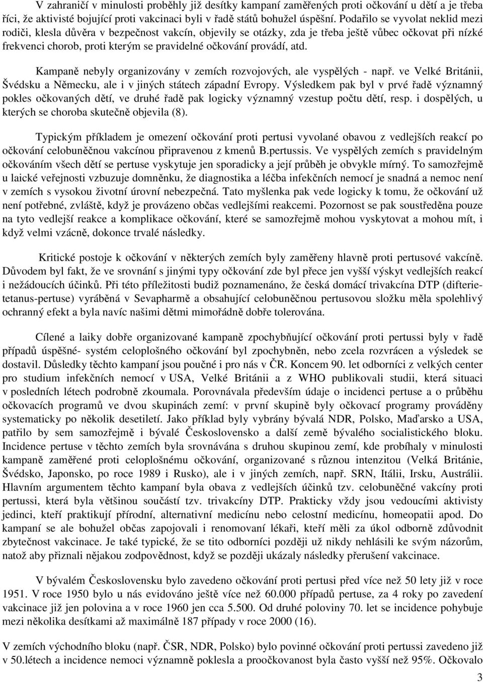 provádí, atd. Kampaně nebyly organizovány v zemích rozvojových, ale vyspělých - např. ve Velké Británii, Švédsku a Německu, ale i v jiných státech západní Evropy.