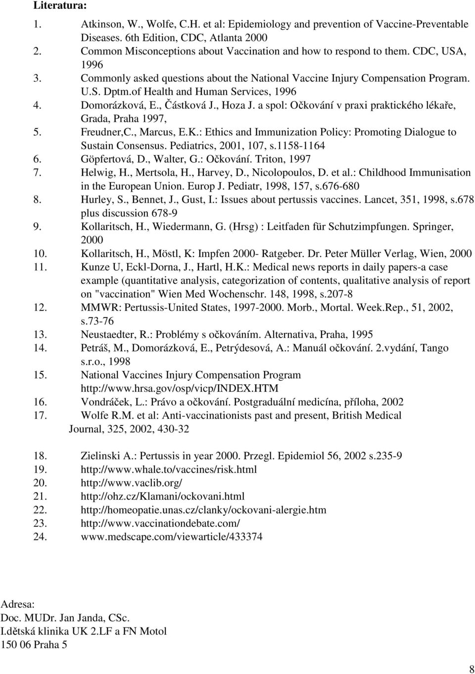 of Health and Human Services, 1996 4. Domorázková, E., Částková J., Hoza J. a spol: Očkování v praxi praktického lékaře, Grada, Praha 1997, 5. Freudner,C., Marcus, E.K.