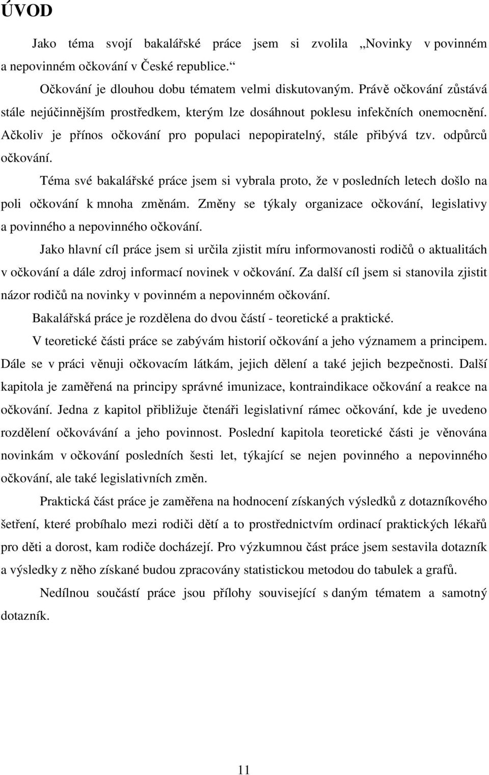 Téma své bakalářské práce jsem si vybrala proto, že v posledních letech došlo na poli očkování k mnoha změnám. Změny se týkaly organizace očkování, legislativy a povinného a nepovinného očkování.