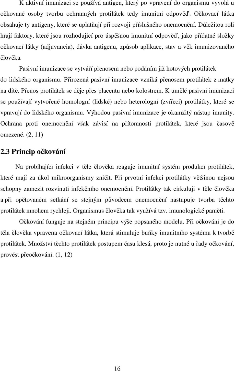 Důležitou roli hrají faktory, které jsou rozhodující pro úspěšnou imunitní odpověď, jako přídatné složky očkovací látky (adjuvancia), dávka antigenu, způsob aplikace, stav a věk imunizovaného člověka.