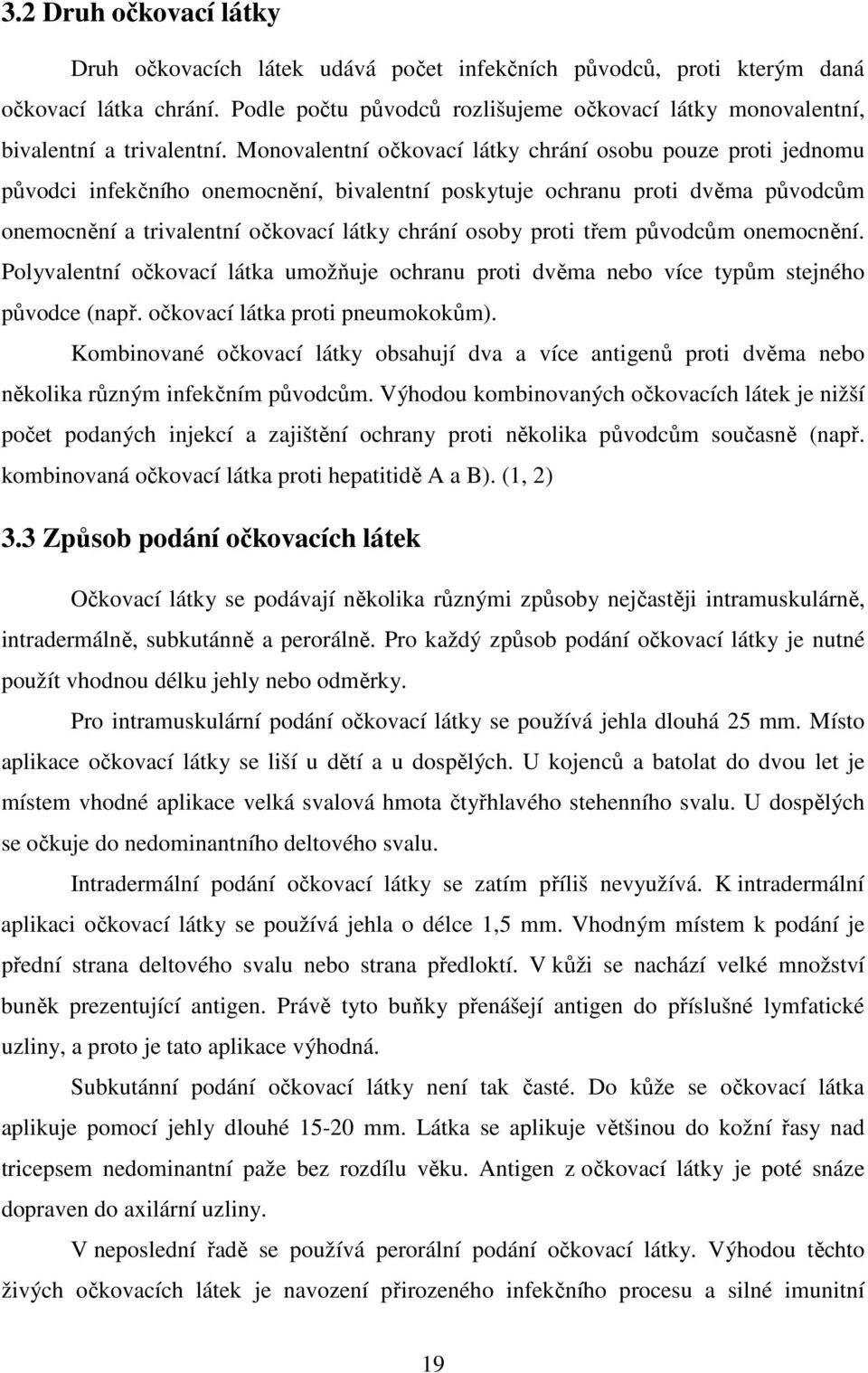 Monovalentní očkovací látky chrání osobu pouze proti jednomu původci infekčního onemocnění, bivalentní poskytuje ochranu proti dvěma původcům onemocnění a trivalentní očkovací látky chrání osoby