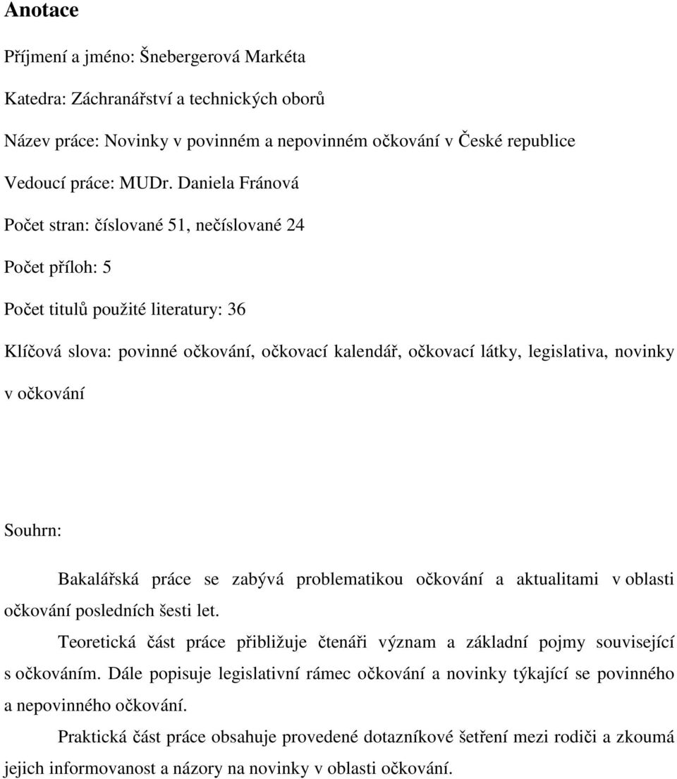 v očkování Souhrn: Bakalářská práce se zabývá problematikou očkování a aktualitami v oblasti očkování posledních šesti let.