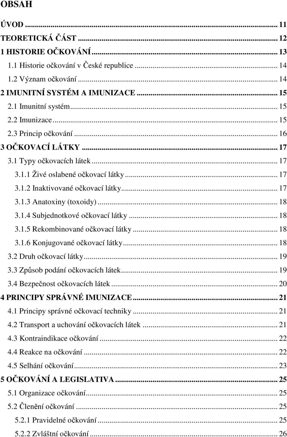 .. 18 3.1.4 Subjednotkové očkovací látky... 18 3.1.5 Rekombinované očkovací látky... 18 3.1.6 Konjugované očkovací látky... 18 3.2 Druh očkovací látky... 19 3.3 Způsob podání očkovacích látek... 19 3.4 Bezpečnost očkovacích látek.