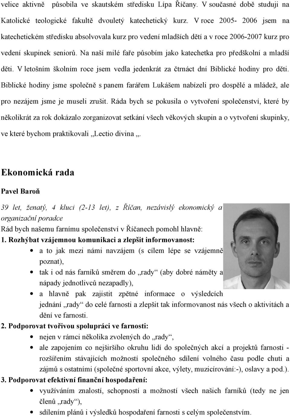 Na naší milé faře působím jako katechetka pro předškolní a mladší děti. V letošním školním roce jsem vedla jedenkrát za čtrnáct dní Biblické hodiny pro děti.