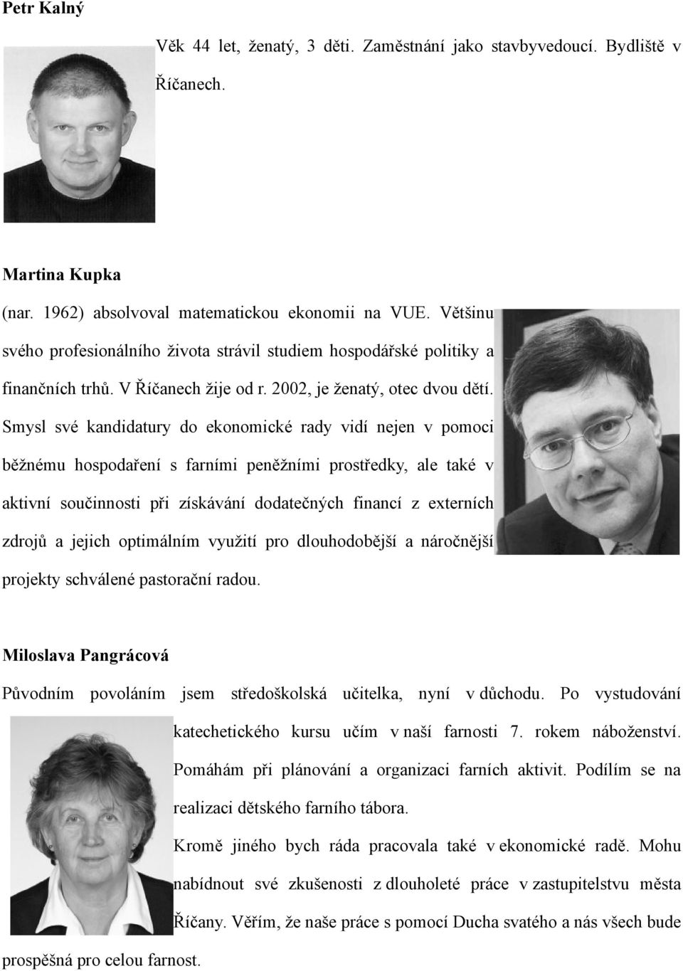 Smysl své kandidatury do ekonomické rady vidí nejen v pomoci běžnému hospodaření s farními peněžními prostředky, ale také v aktivní součinnosti při získávání dodatečných financí z externích zdrojů a