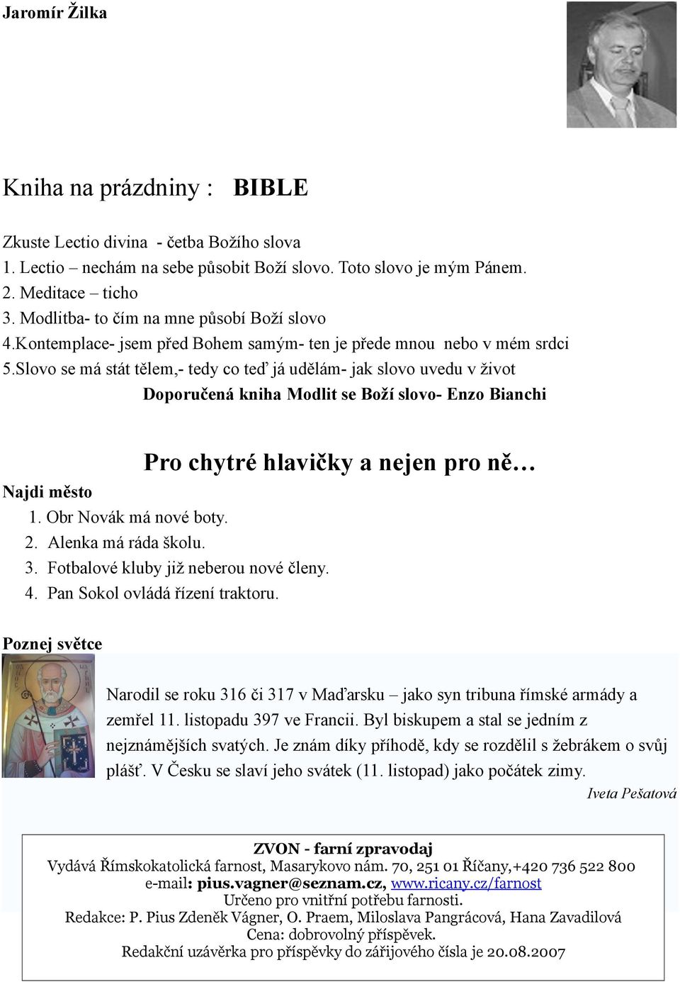 Slovo se má stát tělem,- tedy co teď já udělám- jak slovo uvedu v život Doporučená kniha Modlit se Boží slovo- Enzo Bianchi Najdi město 1. Obr Novák má nové boty. Pro chytré hlavičky a nejen pro ně 2.