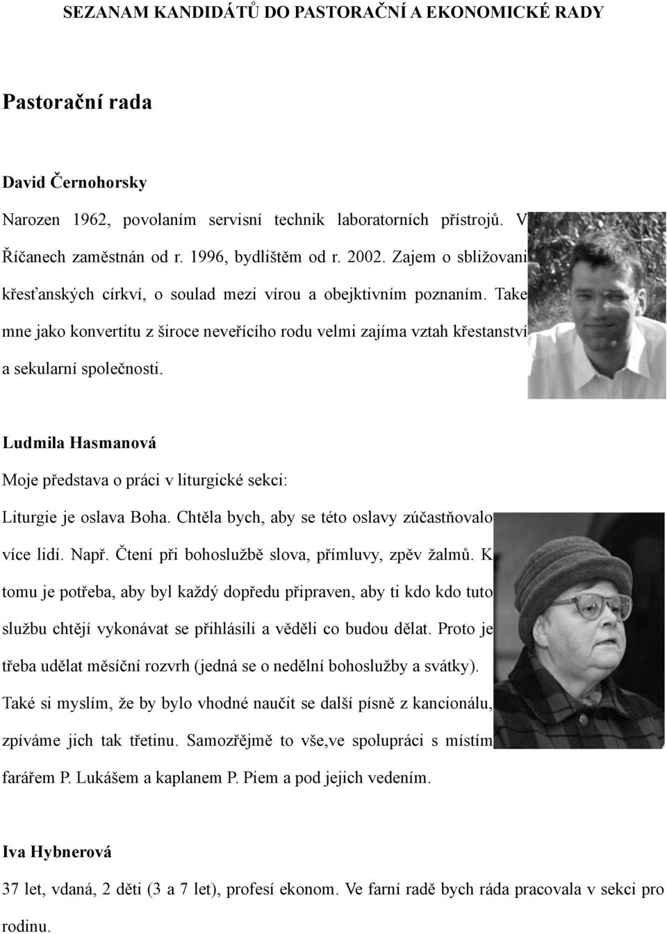 Ludmila Hasmanová Moje představa o práci v liturgické sekci: Liturgie je oslava Boha. Chtěla bych, aby se této oslavy zúčastňovalo více lidí. Např. Čtení při bohoslužbě slova, přímluvy, zpěv žalmů.