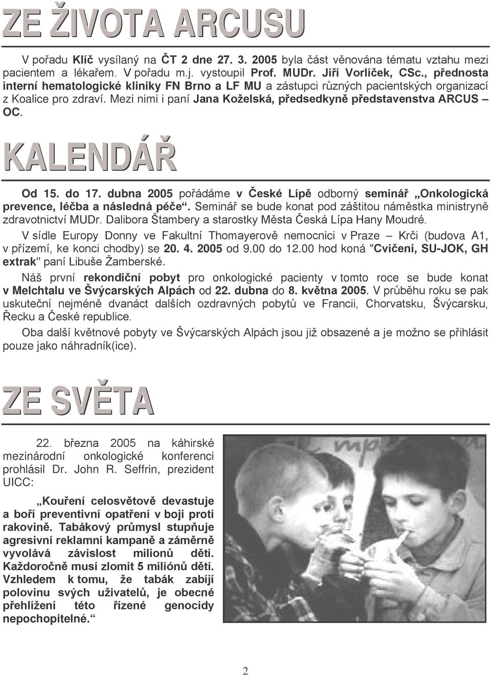 KALENDÁŘ Od 15. do 17. dubna 2005 pořádáme v České Lípě odborný seminář Onkologická prevence, léčba a následná péče. Seminář se bude konat pod záštitou náměstka ministryně zdravotnictví MUDr.