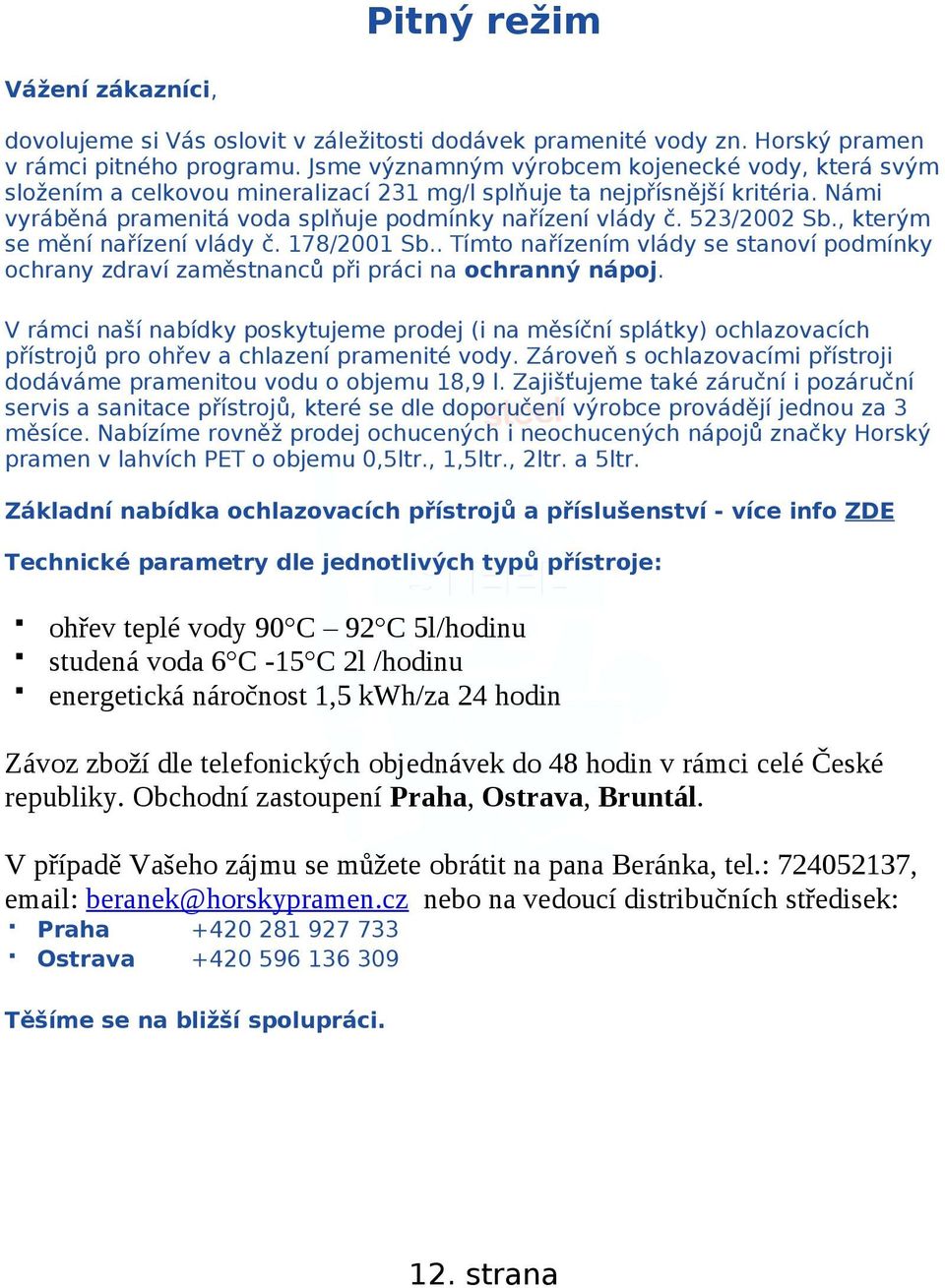 523/2002 Sb., kterým se mění nařízení vlády č. 178/2001 Sb.. Tímto nařízením vlády se stanoví podmínky ochrany zdraví zaměstnanců při práci na ochranný nápoj.