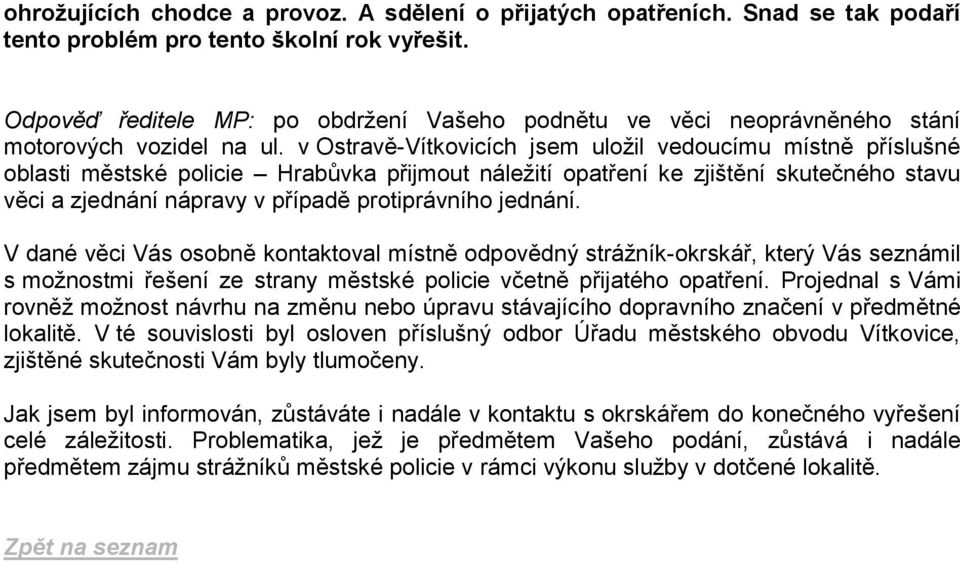 v Ostravě-Vítkovicích jsem uložil vedoucímu místně příslušné oblasti městské policie Hrabůvka přijmout náležití opatření ke zjištění skutečného stavu věci a zjednání nápravy v případě protiprávního