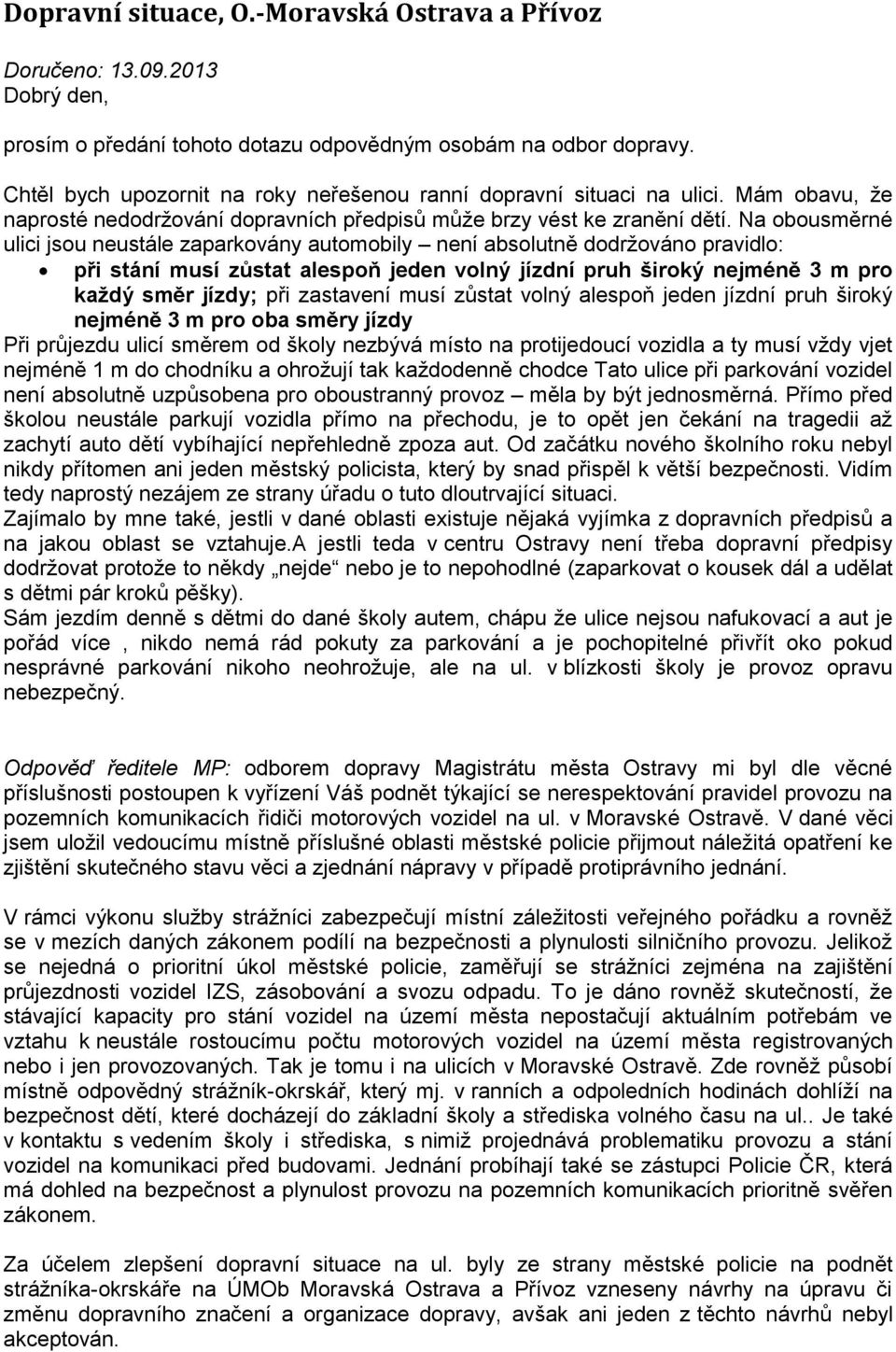 Na obousměrné ulici jsou neustále zaparkovány automobily není absolutně dodržováno pravidlo: při stání musí zůstat alespoň jeden volný jízdní pruh široký nejméně 3 m pro každý směr jízdy; při