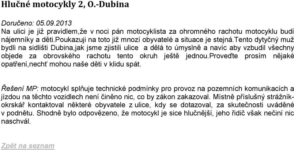 tento dytyčný muž bydli na sidlišti Dubina,jak jsme zjistili ulice a dělá to úmyslně a navíc aby vzbudil všechny objede za obrovského rachotu tento okruh ještě jednou.