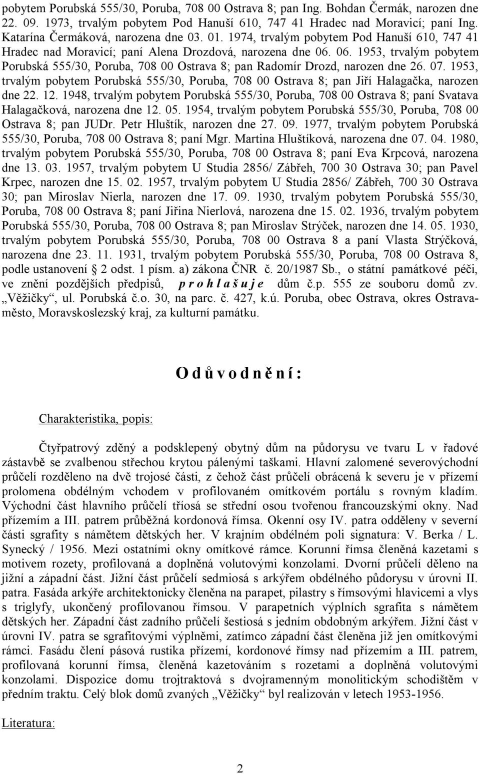 06. 1953, trvalým pobytem Porubská 555/30, Poruba, 708 00 Ostrava 8; pan Radomír Drozd, narozen dne 26. 07.