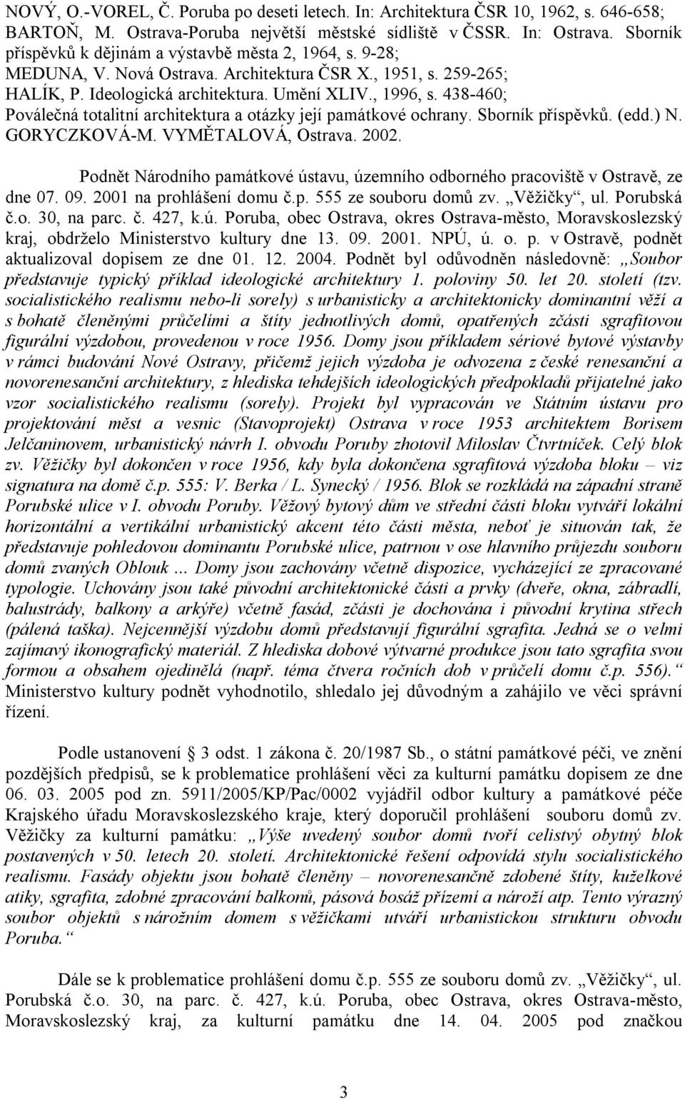 438-460; Poválečná totalitní architektura a otázky její památkové ochrany. Sborník příspěvků. (edd.) N. GORYCZKOVÁ-M. VYMĚTALOVÁ, Ostrava. 2002.