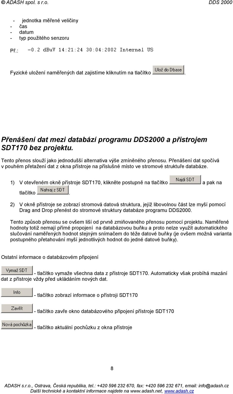 Přenášení dat spočívá v pouhém přetažení dat z okna přístroje na příslušné místo ve stromové struktuře databáze. 1) V otevřeném okně přístroje SDT170, klikněte postupně na tlačítko a pak na tlačítko.