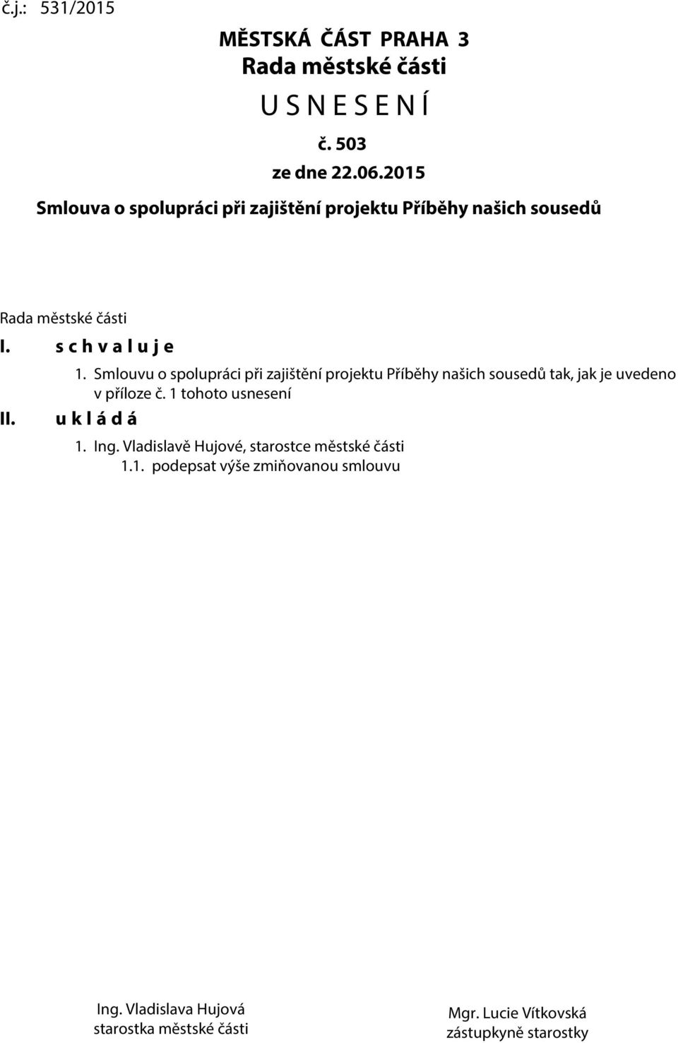 Smlouvu o spolupráci při zajištění projektu Příběhy našich sousedů tak, jak je uvedeno v příloze č.