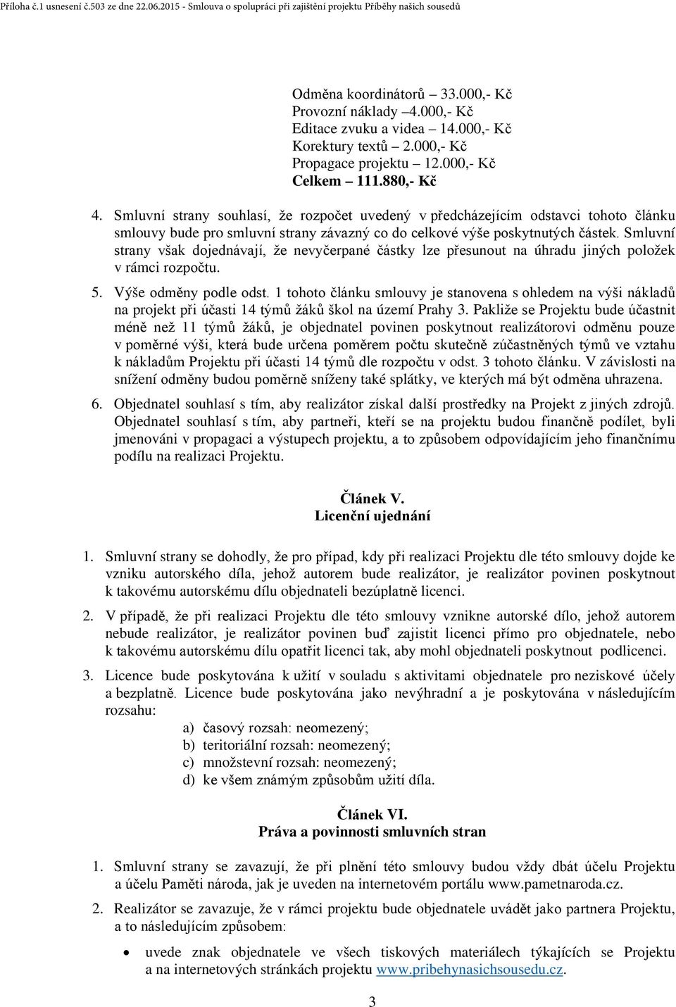 Smluvní strany však dojednávají, že nevyčerpané částky lze přesunout na úhradu jiných položek v rámci rozpočtu. 5. Výše odměny podle odst.