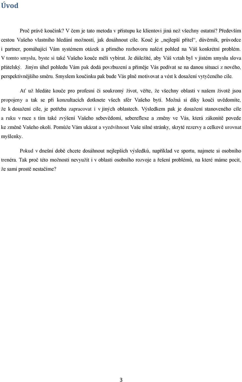 V tomto smyslu, byste si také Vašeho kouče měli vybírat. Je důležité, aby Váš vztah byl v jistém smyslu slova přátelský.