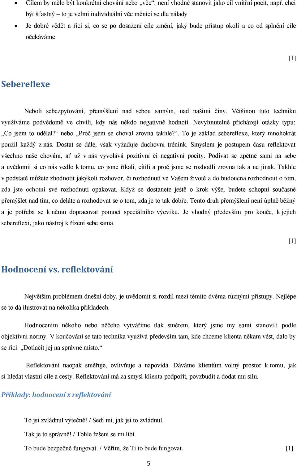 sebezpytování, přemýšlení nad sebou samým, nad našimi činy. Většinou tuto techniku využíváme podvědomě ve chvíli, kdy nás někdo negativně hodnotí.