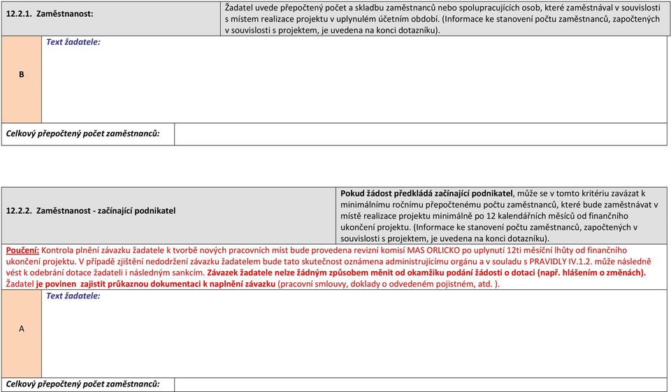 B Celkový přepočtený počet zaměstnanců: Pokud žádost předkládá začínající podnikatel, může se v tomto kritériu zavázat k minimálnímu ročnímu přepočtenému počtu zaměstnanců, které bude zaměstnávat v