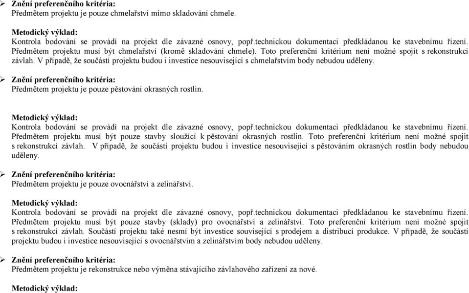 V případě, že součástí projektu budou i investice nesouvisející s chmelařstvím body nebudou uděleny. Předmětem projektu je pouze pěstování okrasných rostlin.