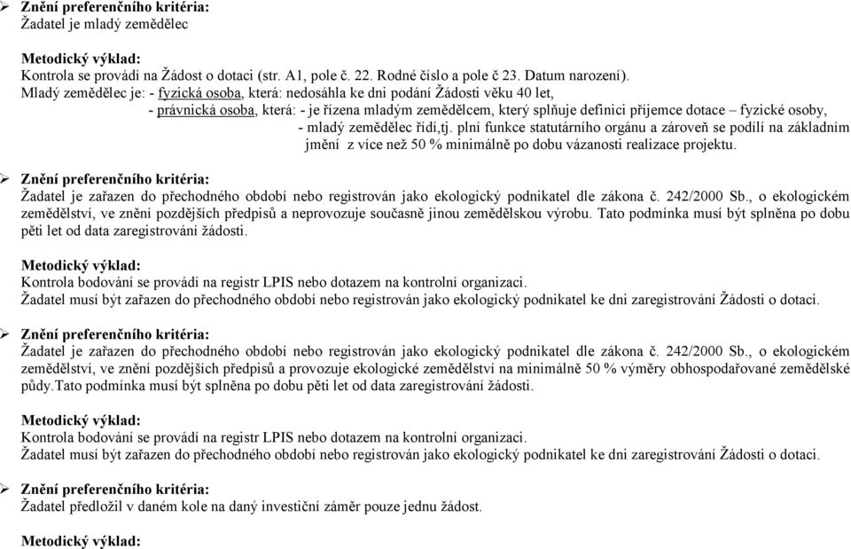 - mladý zemědělec řídí,tj. plní funkce statutárního orgánu a zároveň se podílí na základním jmění z více než 50 % minimálně po dobu vázanosti realizace projektu.