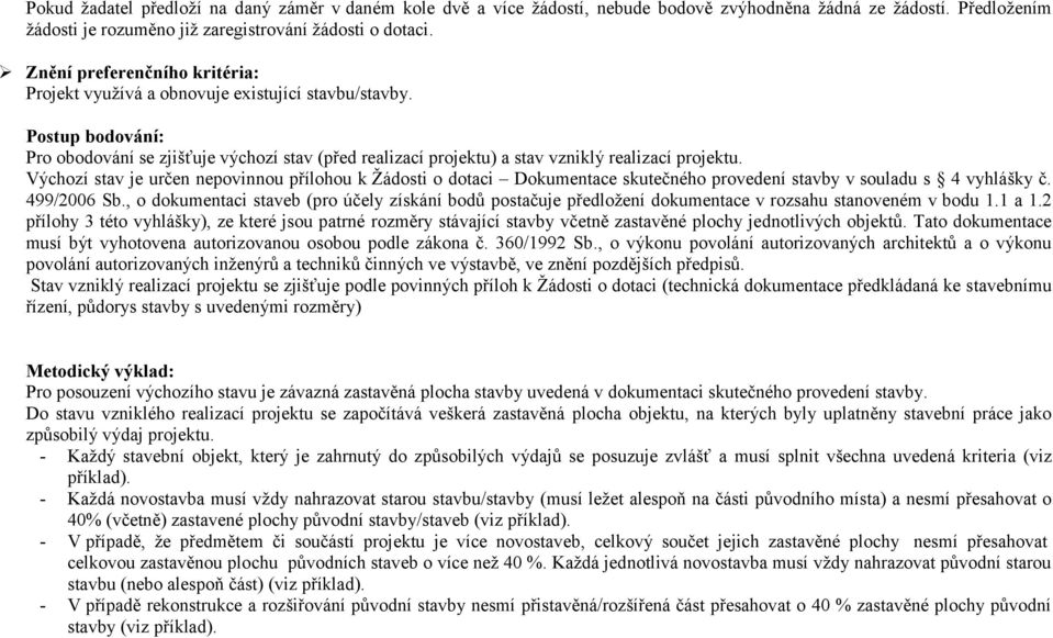 Výchozí stav je určen nepovinnou přílohou k Žádosti o dotaci Dokumentace skutečného provedení stavby v souladu s 4 vyhlášky č. 499/2006 Sb.