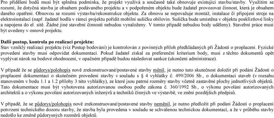 Obnovou se rozumí výstavba/rekonstrukce objektu. Za obnovu se nepovažuje montáž, instalace či připojení stroje na elektroinstalaci (např.