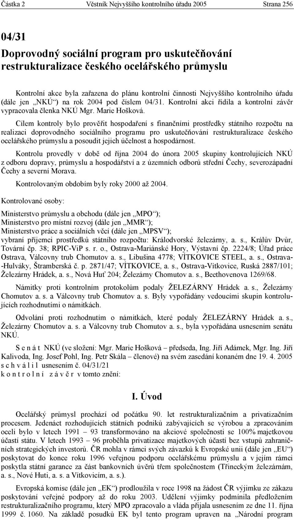 Cílem kontroly bylo prověřit hospodaření s finančními prostředky státního rozpočtu na realizaci doprovodného sociálního programu pro uskutečňování restrukturalizace českého ocelářského průmyslu a