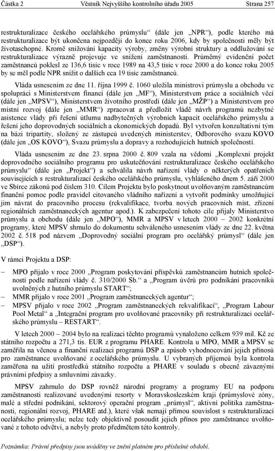 Průměrný evidenční počet zaměstnanců poklesl ze 136,6 tisíc v roce 1989 na 43,5 tisíc v roce 2000 a do konce roku 2005 by se měl podle NPR snížit o dalších cca 19 tisíc zaměstnanců.