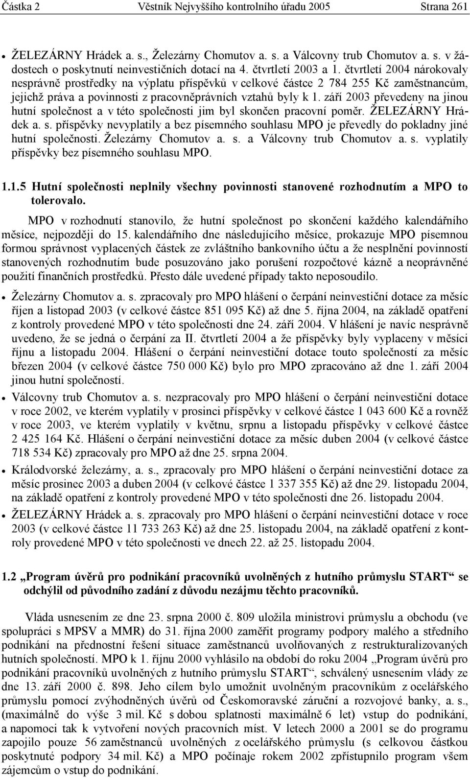 září 2003 převedeny na jinou hutní společnost a v této společnosti jim byl skončen pracovní poměr. ŽELEZÁRNY Hrádek a. s. příspěvky nevyplatily a bez písemného souhlasu MPO je převedly do pokladny jiné hutní společnosti.