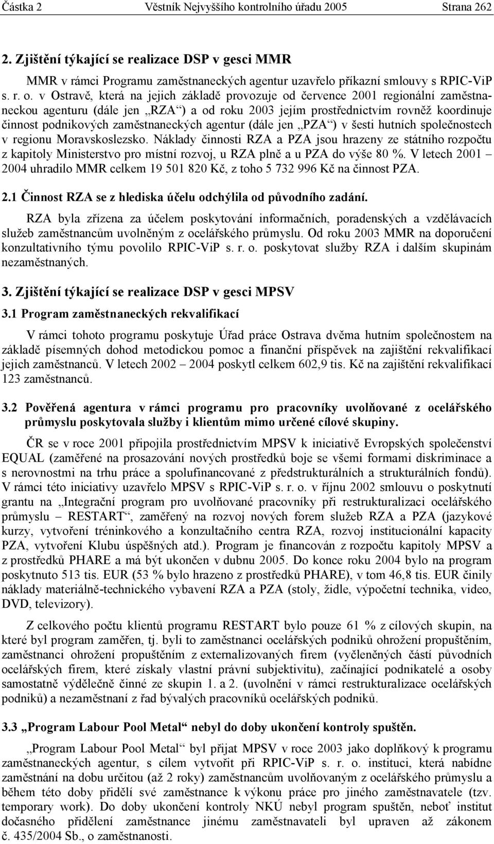 zaměstnaneckých agentur (dále jen PZA ) v šesti hutních společnostech v regionu Moravskoslezsko.