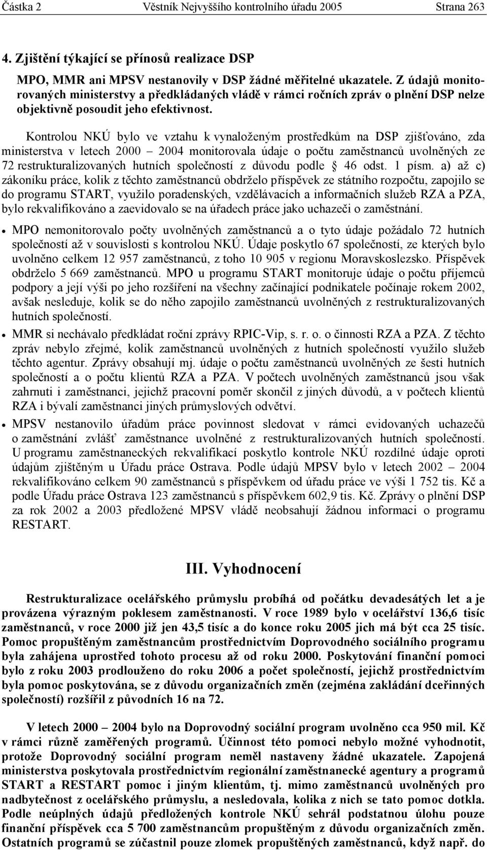 Kontrolou NKÚ bylo ve vztahu k vynaloženým prostředkům na DSP zjišťováno, zda ministerstva v letech 2000 2004 monitorovala údaje o počtu zaměstnanců uvolněných ze 72 restrukturalizovaných hutních