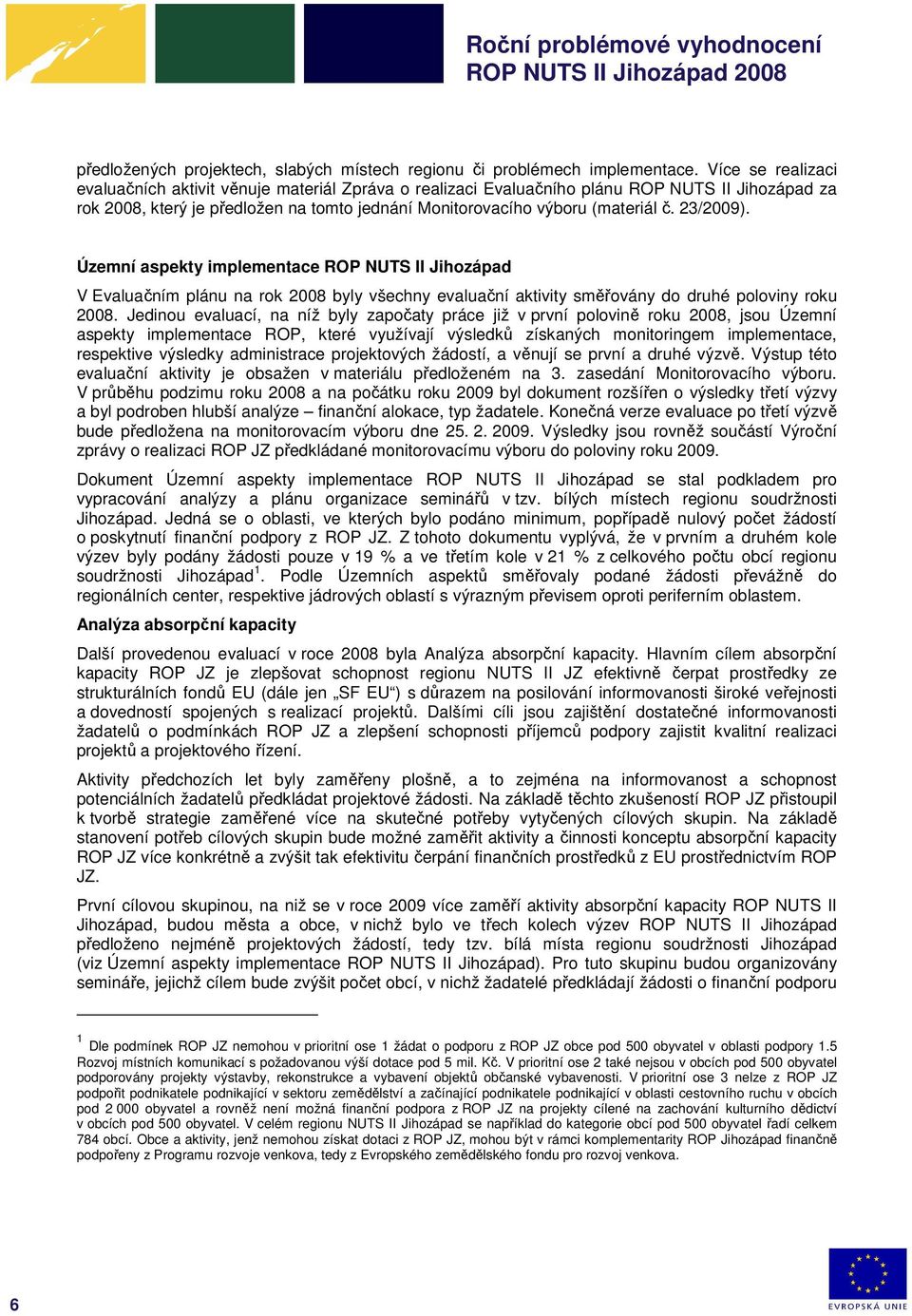 23/2009). Územní aspekty implementace ROP NUTS II Jihozápad V Evaluačním plánu na rok 2008 byly všechny evaluační aktivity směřovány do druhé poloviny roku 2008.