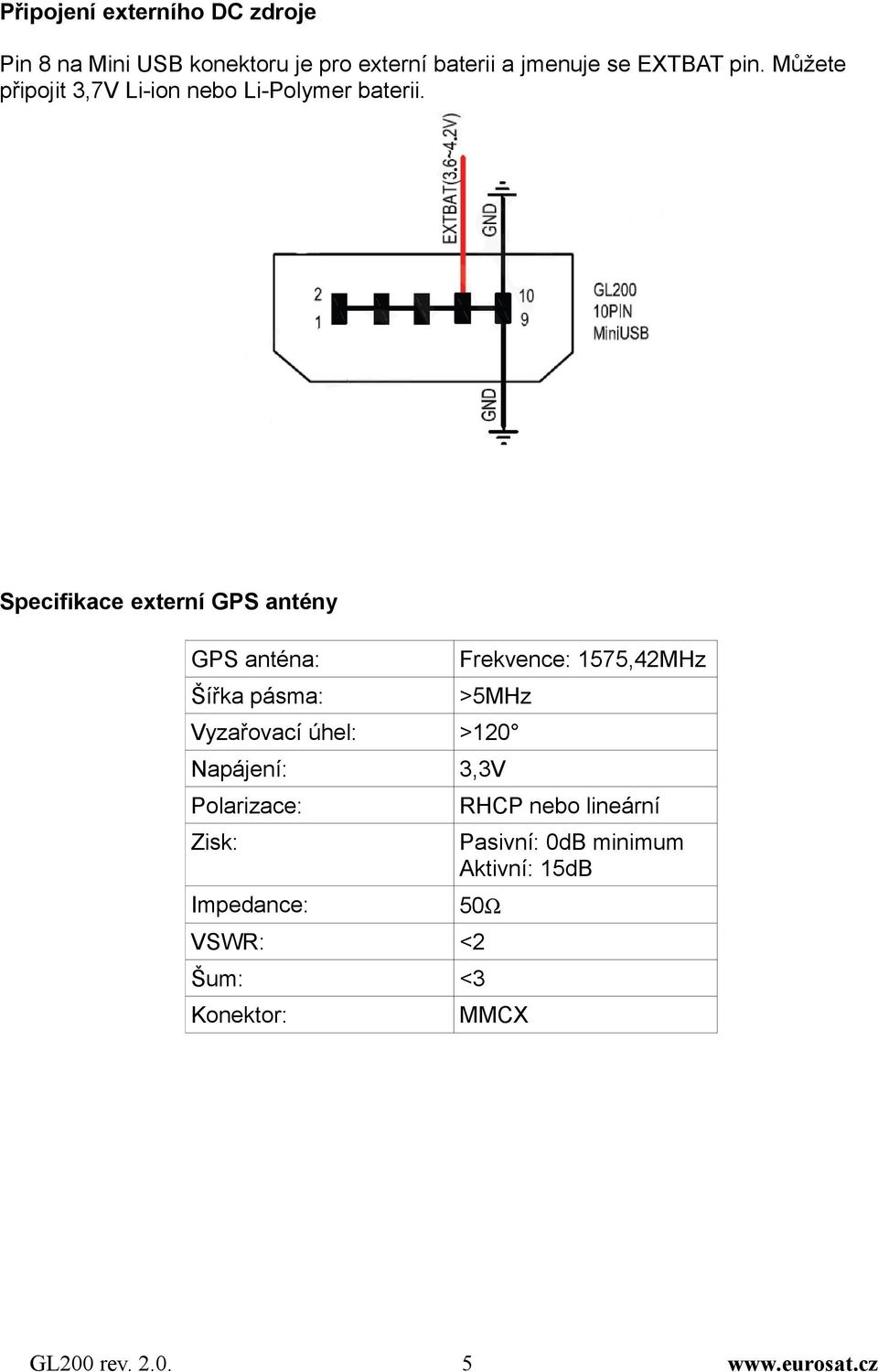 Specifikace externí GPS antény GPS anténa: Šířka pásma: Frekvence: 1575,42MHz >5MHz Vyzařovací úhel: >120