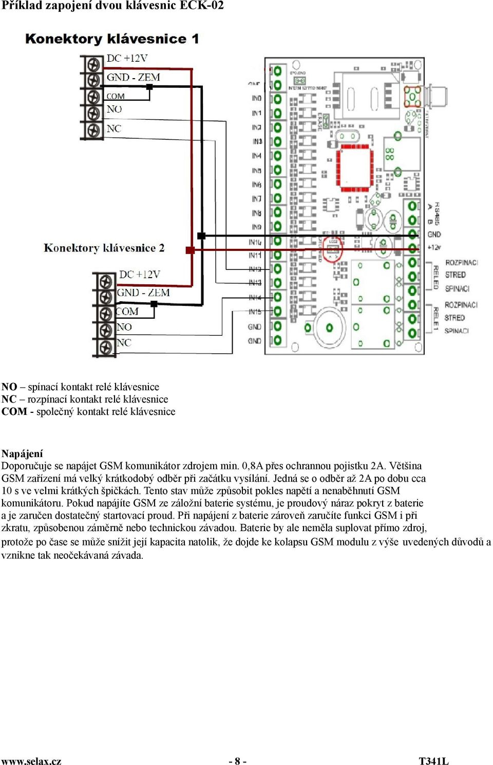 Tento stav může způsobit pokles napětí a nenaběhnutí GSM komunikátoru. Pokud napájíte GSM ze záložní baterie systému, je proudový náraz pokryt z baterie a je zaručen dostatečný startovací proud.