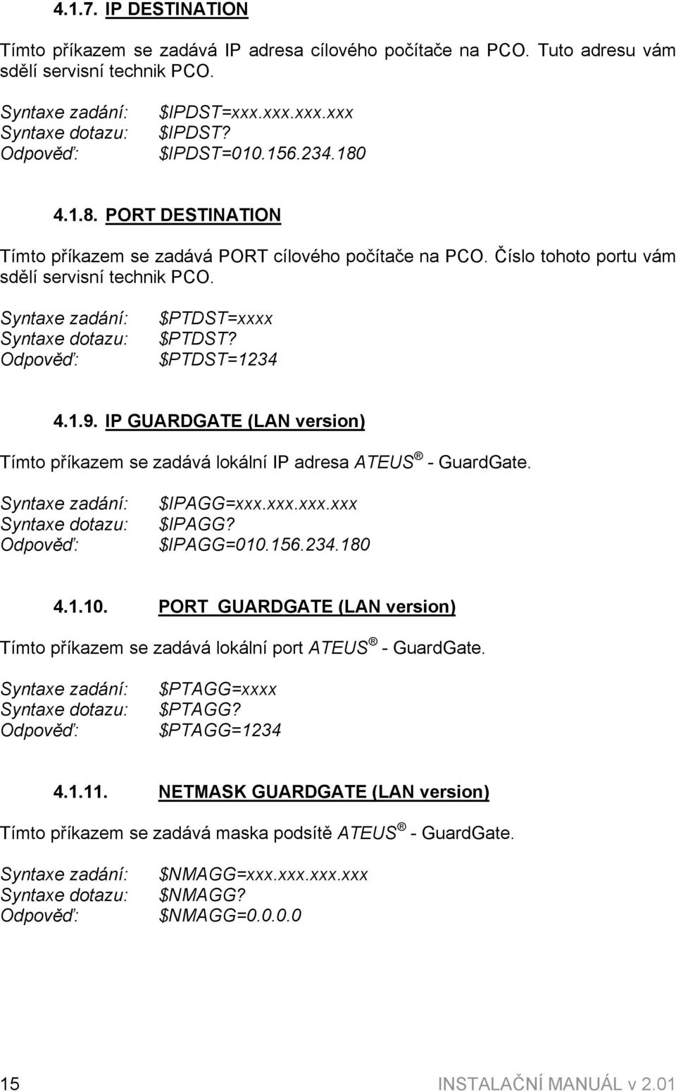 IP GUARDGATE (LAN version) Tímto příkazem se zadává lokální IP adresa ATEUS - GuardGate. $IPAGG=xxx.xxx.xxx.xxx $IPAGG? $IPAGG=010.