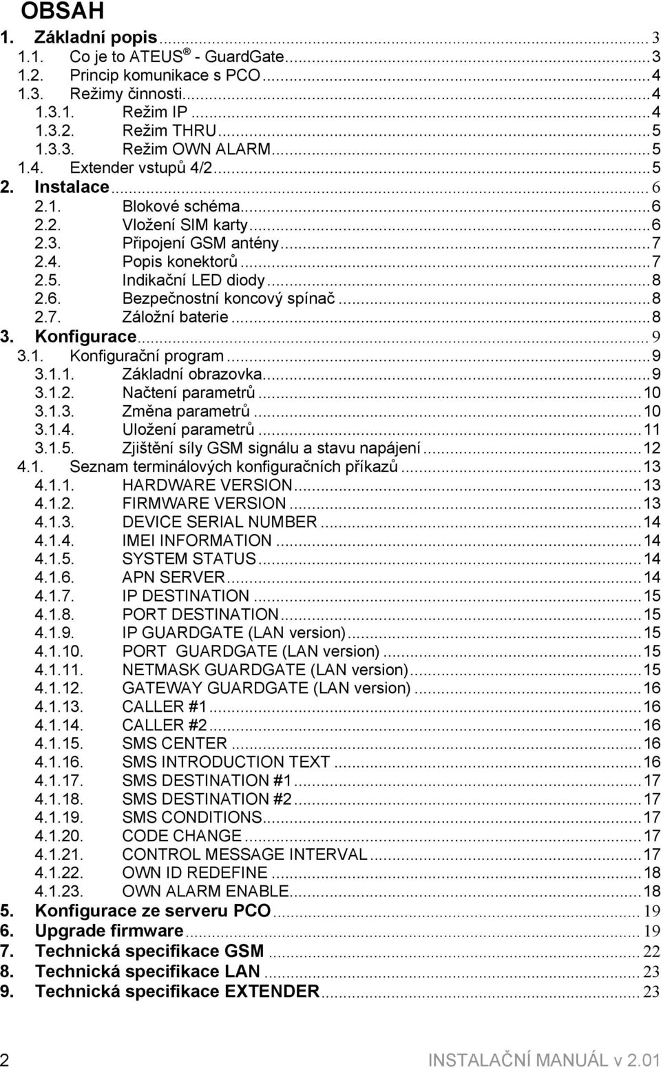 ..8 3. Konfigurace... 9 3.1. Konfigurační program...9 3.1.1. Základní obrazovka...9 3.1.2. Načtení parametrů...10 3.1.3. Změna parametrů...10 3.1.4. Uložení parametrů...11 3.1.5.