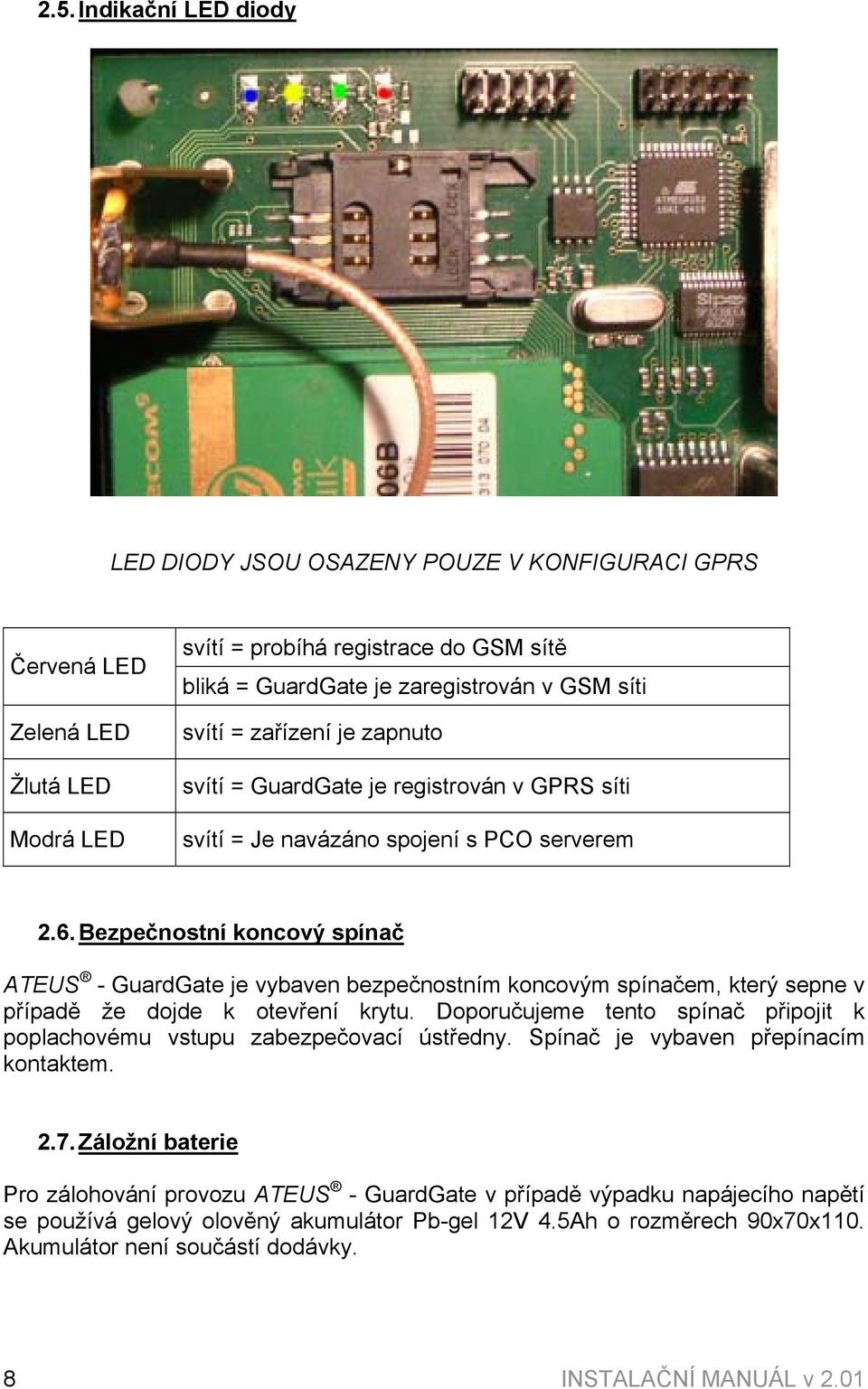 Bezpečnostní koncový spínač ATEUS - GuardGate je vybaven bezpečnostním koncovým spínačem, který sepne v případě že dojde k otevření krytu.