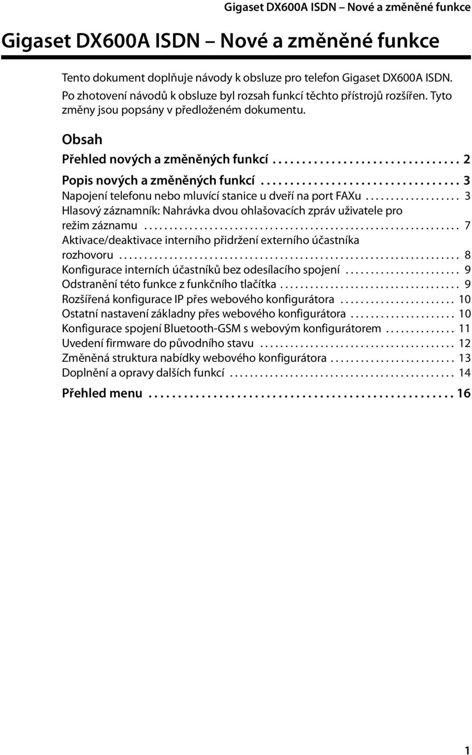 ................................. 3 Napojení telefonu nebo mluvící stanice u dveří na port FAXu................... 3 Hlasový záznamník: Nahrávka dvou ohlašovacích zpráv uživatele pro režim záznamu.